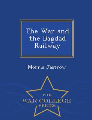 Book cover for The War and the Bagdad Railway - War College Series