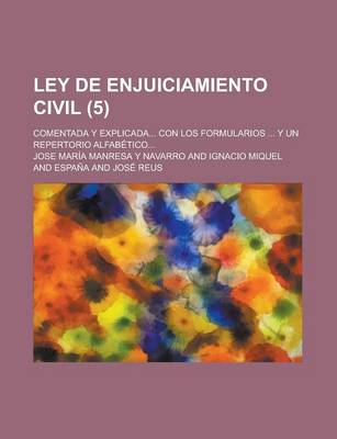 Book cover for Ley de Enjuiciamiento Civil; Comentada y Explicada... Con Los Formularios ... y Un Repertorio Alfabetico... (5)