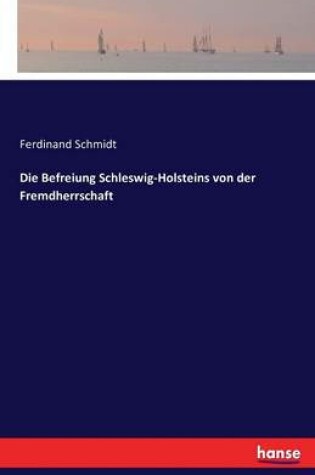 Cover of Die Befreiung Schleswig-Holsteins von der Fremdherrschaft