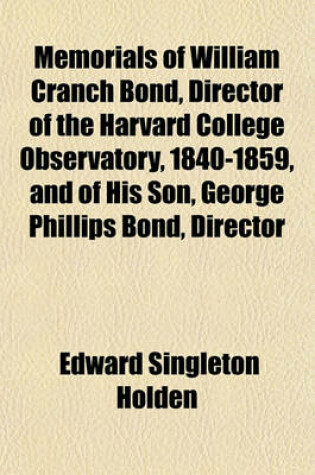 Cover of Memorials of William Cranch Bond, Director of the Harvard College Observatory, 1840-1859, and of His Son, George Phillips Bond, Director