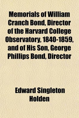 Book cover for Memorials of William Cranch Bond, Director of the Harvard College Observatory, 1840-1859, and of His Son, George Phillips Bond, Director