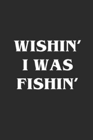 Cover of Wishin' I Was Fishin'