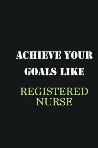 Cover of Achieve Your Goals Like Registered Nurse