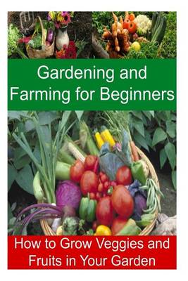 Book cover for Gardening and Farming for Beginners - How to Grow Veggies and Fruits in Your Garden