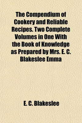 Book cover for The Compendium of Cookery and Reliable Recipes. Two Complete Volumes in One with the Book of Knowledge as Prepared by Mrs. E. C. Blakeslee Emma