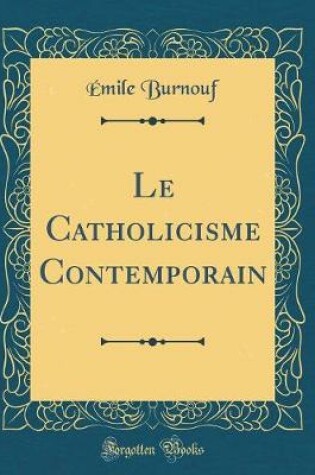 Cover of Le Catholicisme Contemporain (Classic Reprint)