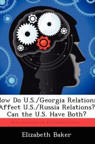 Cover of How Do U.S./Georgia Relations Affect U.S./Russia Relations? Can the U.S. Have Both?