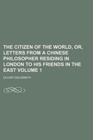 Cover of The Citizen of the World, Or, Letters from a Chinese Philosopher Residing in London to His Friends in the East Volume 1