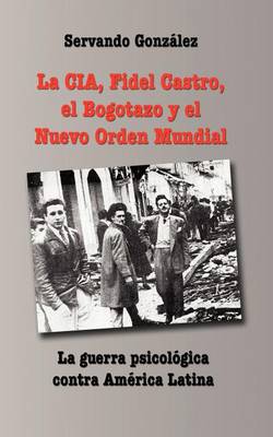 Book cover for La CIA, Fidel Castro, El Bogotazo y El Nuevo Orden Mundial