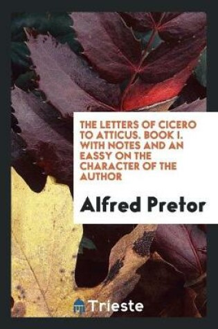 Cover of The Letters of Cicero to Atticus Book I, with Notes, Ed. by A. Pretor