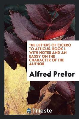 Book cover for The Letters of Cicero to Atticus Book I, with Notes, Ed. by A. Pretor