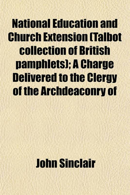 Book cover for National Education and Church Extension (Talbot Collection of British Pamphlets); A Charge Delivered to the Clergy of the Archdeaconry of