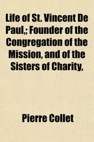 Cover of Life of St. Vincent de Paul; Founder of the Congregation of the Mission, and of the Sisters of Charity,