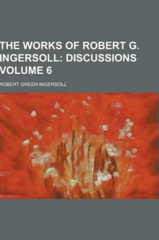 Cover of The Works of Robert G. Ingersoll Volume 6