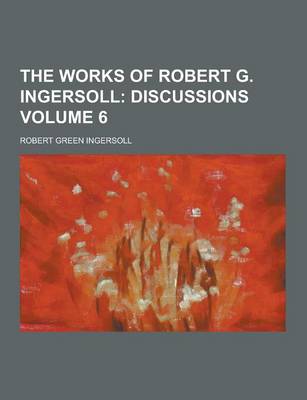 Book cover for The Works of Robert G. Ingersoll Volume 6