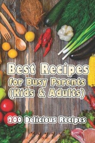 Cover of Best Recipes for Busy Parents (Kids & Adults)