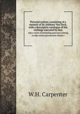 Book cover for Pictorial notices, consisting of a memoir of Sir Anthony Van Dyck, with a descriptive catalogue of the etchings executed by him And a variety of interesting particulars relating to other artists patronized by Charles I