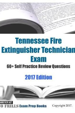 Cover of Tennessee Fire Extinguisher Technician Exam 60+ Self Practice Review Questions 2017 Edition