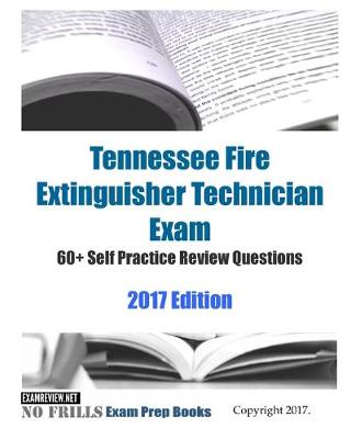 Book cover for Tennessee Fire Extinguisher Technician Exam 60+ Self Practice Review Questions 2017 Edition