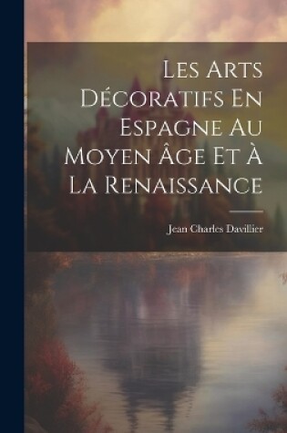Cover of Les Arts Décoratifs En Espagne Au Moyen Âge Et À La Renaissance