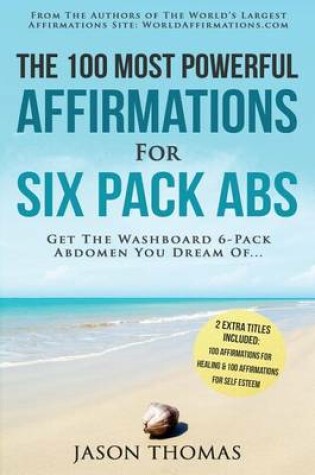 Cover of Affirmation the 100 Most Powerful Affirmations for Six Pack ABS 2 Amazing Affirmative Books Included for Healing & for Self Esteem