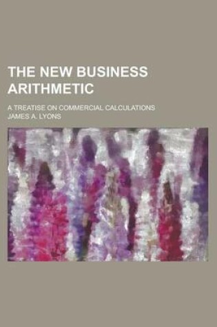 Cover of The New Business Arithmetic; A Treatise on Commercial Calculations