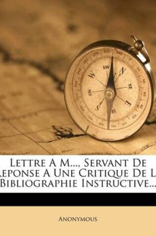 Cover of Lettre a M..., Servant de Reponse a Une Critique de la Bibliographie Instructive...