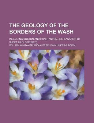 Book cover for The Geology of the Borders of the Wash; Including Boston and Hunstanton. (Explanation of Sheet 69 Old Series)