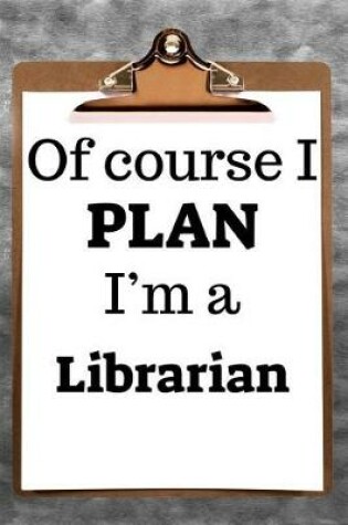 Cover of Of Course I Plan I'm a Librarian