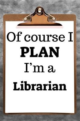 Book cover for Of Course I Plan I'm a Librarian