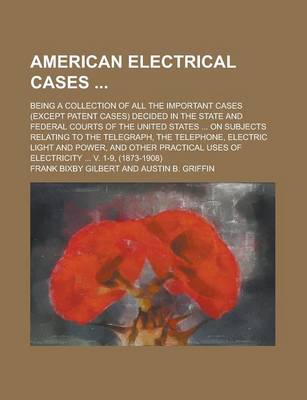 Book cover for American Electrical Cases; Being a Collection of All the Important Cases (Except Patent Cases) Decided in the State and Federal Courts of the United States ... on Subjects Relating to the Telegraph, the Telephone, Electric Light and