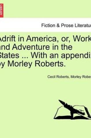 Cover of Adrift in America, Or, Work and Adventure in the States ... with an Appendix by Morley Roberts.