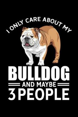 Book cover for I Only Care About My Bulldog And Maybe 3 People