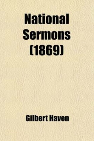 Cover of National Sermons, Sermons, Speeches and Letters on Slavery and Its War; From the Passage of the Fugitive Slave Bill to the Election of President Grant. Sermons, Speeches and Letters on Slavery and Its War from the Passage of the Fugitive Slave Bill to the