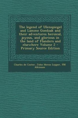 Cover of The Legend of Ulenspiegel and Lamme Goedzak and Their Adventures Heroical, Joyous, and Glorious in the Land of Flanders and Elsewhere Volume 2 - Primary Source Edition