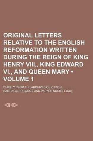 Cover of Original Letters Relative to the English Reformation Written During the Reign of King Henry VIII., King Edward VI., and Queen Mary (Volume 1); Chiefly