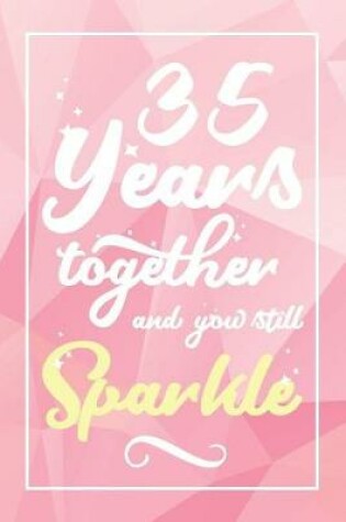 Cover of 35 Years Together And You Still Sparkle