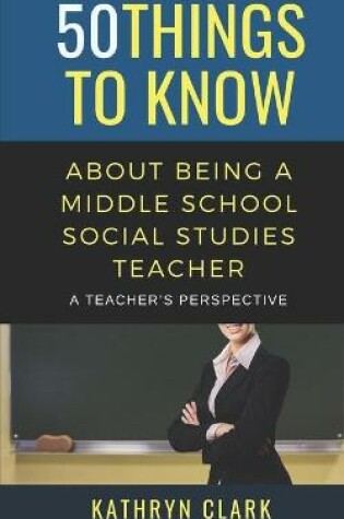 Cover of 50 Things to Know About Being A Middle School Social Studies Teacher