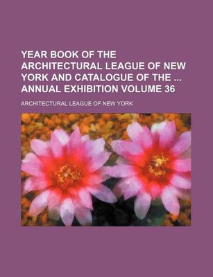 Book cover for Year Book of the Architectural League of New York and Catalogue of the Annual Exhibition Volume 36