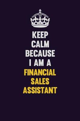 Book cover for Keep Calm Because I Am A Financial Sales Assistant