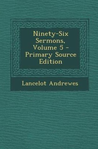 Cover of Ninety-Six Sermons, Volume 5 - Primary Source Edition