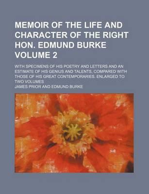 Book cover for Memoir of the Life and Character of the Right Hon. Edmund Burke Volume 2; With Specimens of His Poetry and Letters and an Estimate of His Genius and Talents, Compared with Those of His Great Contemporaries. Enlarged to Two Volumes