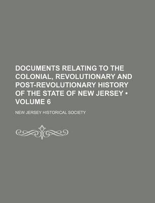 Book cover for Documents Relating to the Colonial, Revolutionary and Post-Revolutionary History of the State of New Jersey (Volume 6)