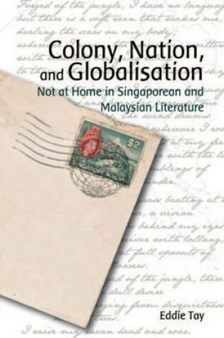 Cover of Colony, Nation, and Globalisation - Not at Home in Singaporean and Malaysian Literature