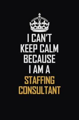 Cover of I Can't Keep Calm Because I Am A Staffing Consultant