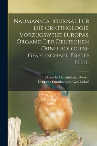 Cover of Naumannia. Journal für die Ornithologie, vorzugsweise Europas. Organd der deutschen Ornithologen-Gesellschaft. Erstes Heft.