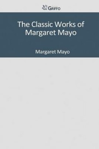 Cover of The Classic Works of Margaret Mayo
