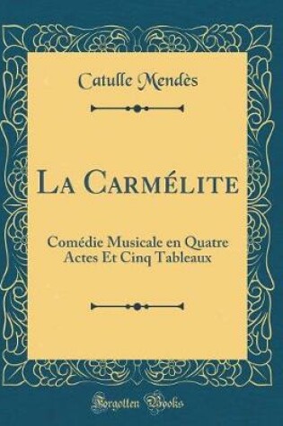 Cover of La Carmélite: Comédie Musicale en Quatre Actes Et Cinq Tableaux (Classic Reprint)