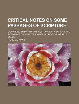 Book cover for Critical Notes on Some Passages of Scripture; Comparing Them with the Most Ancient Versions, and Restoring Them to Their Original Reading, or True Sense