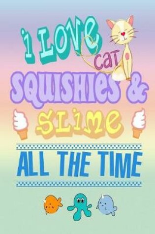 Cover of I Love Cat Squishies & Slime All The Time